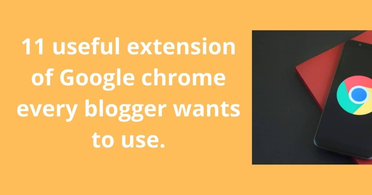 11 useful extension of Google chrome every blogger wants to use.